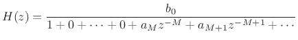 $\displaystyle H(z) = \frac{b_0}{1 + 0 + \cdots + 0
+ a_M z^{-M} + a_{M+1} z^{-{M+1}} + \cdots}
$