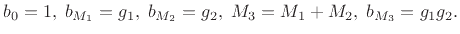 $\displaystyle b_0 = 1,\; b_{M_1} = g_1,\; b_{M_2} = g_2,\; M_3=M_1+M_2,\;b_{M_3}=g_1 g_2.
$