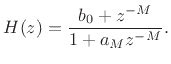$\displaystyle H(z) = \frac{b_0 + z^{-M}}{1 + a_M z^{-M}}.
$