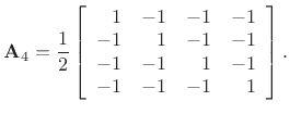 $\displaystyle \mathbf{A}_4 = \frac{1}{2}
\left[\begin{array}{rrrr}
1 & -1 & -1 & -1\\
-1 & 1 & -1 & -1\\
-1 & -1 & 1 & -1\\
-1 & -1 & -1 & 1
\end{array}\right].
$