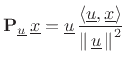 $\displaystyle \mathbf{P}_{\underline{u}}\, \underline{x}= \underline{u}\,\frac{\left<\underline{u},\underline{x}\right>}{\left\Vert\,\underline{u}\,\right\Vert^2}
$