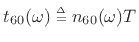 $ t_{60}(\omega)\isdeftext n_{60}(\omega)T$