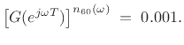 $\displaystyle \left[G(e^{j\omega T})\right]^{n_{60}(\omega)} \eqsp 0.001. \protect$