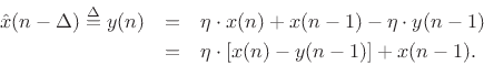 \begin{eqnarray*}
{\hat x}(n-\Delta) \isdef y(n) &=& \eta \cdot x(n) + x(n-1) - \eta \cdot y(n-1) \\
&=& \eta \cdot \left[ x(n) - y(n-1)\right] + x(n-1).
\end{eqnarray*}
