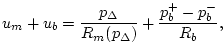 $\displaystyle u_m+u_b= \frac{p_{\Delta}}{R_m(p_{\Delta})} + \frac{p_b^{+}-p_b^{-}}{R_b},$