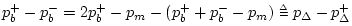 $ p_b^{+}-p_b^{-}=2p_b^{+}-p_m-(p_b^{+}+p_b^{-}-p_m)\isdeftext p_{\Delta}-p_{\Delta}^{+}$
