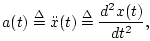 $\displaystyle a(t)\isdef {\ddot x}(t) \isdef \frac{d^2 x(t)}{dt^2},
$