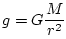 $\displaystyle g = G\frac{M}{r^2}
$
