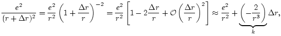 $\displaystyle \frac{e^2}{(r+\Delta r)^2}
= \frac{e^2}{r^2}\left(1+\frac{\Delta ...
...\approx \frac{e^2}{r^2} +
\underbrace{\left(-\frac{2}{r^3}\right)}_k\Delta r,
$