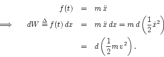 \begin{eqnarray*}
f(t) &=& m\, {\ddot x}\\
\,\,\implies\,\,\quad d W\isdef f(t)...
...c{1}{2}{\dot x}^2\right)\\
&=& d\left(\frac{1}{2}m\,v^2\right).
\end{eqnarray*}