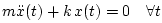 $\displaystyle m{\ddot x}(t) + k\,x(t) = 0 \quad \forall t
$