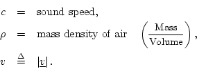 \begin{eqnarray*}
c &=& \mbox{sound speed},\\
\rho &=& \mbox{mass density of ai...
...ume}}\right),\\
v &\isdef & \left\vert\underline{v}\right\vert.
\end{eqnarray*}