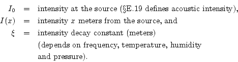 \begin{eqnarray*}
I_0 &=& \hbox{intensity at the source
(\sref {intensity} def...
...n frequency, temperature, humidity}\\
& & \hbox{and pressure).}
\end{eqnarray*}