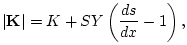 $\displaystyle \left\vert\mathbf{K}\right\vert = K+ SY\left(\frac{ds}{dx} - 1\right),
$
