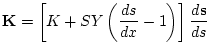 $\displaystyle \mathbf{K}= \left[K+ SY\left(\frac{ds}{dx} - 1\right)\right]\frac{d{\bf s}}{ds}$