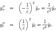 \begin{eqnarray*}
y''_r&=& \left(-\frac{1}{c}\right)^2 {\ddot y}_r= \frac{1}{c^2...
...eft(\frac{1}{c}\right)^2 {\ddot y}_l= \frac{1}{c^2} {\ddot y}_l.
\end{eqnarray*}