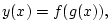 $\displaystyle y(x) = f(g(x)),
$