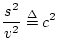 $\displaystyle \frac{s^2}{v^2} \isdef c^2$