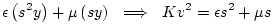 $\displaystyle \epsilon \left(s^2 y\right)+ \mu\left(s y\right)
\,\,\implies\,\,Kv^2 = \epsilon s^2 + \mu s$