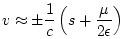 $\displaystyle v \approx \pm \frac{1}{c}\left({s + \frac{\mu}{2\epsilon }} \right)$