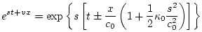 $\displaystyle e^{st+vx} = \exp{\left\{{s\left[t\pm \frac{x}{c_0}\left(
1+\frac{1}{2}\kappa_0 \frac{s^2}{c_0^2} \right)\right]}\right\}}
$