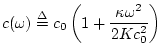 $\displaystyle c(\omega) \isdef c_0\left(1 + \frac{\kappa\omega^2}{2Kc_0^2}\right)
$