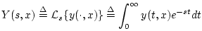 $\displaystyle Y(s,x) \isdef {\cal L}_s\{y(\cdot,x)\} \isdef \int_0^\infty y(t,x) e^{-st} dt$