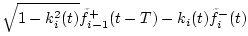 $\displaystyle \sqrt{1-k_i^2(t)} \tilde{f}^{+}_{i-1}(t-T) - k_i(t) \tilde{f}^{-}_i(t)$