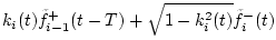 $\displaystyle k_i(t)\tilde{f}^{+}_{i-1}(t-T) + \sqrt{1-k_i^2(t)}\tilde{f}^{-}_i(t)$