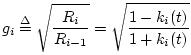 $\displaystyle g_i \isdef \sqrt\frac{R_i}{R_{i-1}} = \sqrt\frac{1-k_i(t)}{1+k_i(t)}$