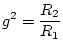 $\displaystyle g^2 = \frac{R_2}{R_1}
$