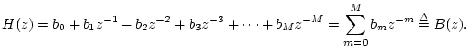 $\displaystyle H(z) = b_0 + b_1 z^{-1} + b_2 z^{-2} + b_3 z^{-3} + \cdots + b_M z^{-M}
= \sum_{m=0}^M b_m z^{-m} \isdef B(z).
$