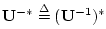 $ \mathbf{U}^{-\ast}\isdef (\mathbf{U}^{-1})^\ast$