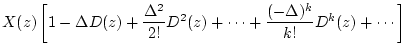 $\displaystyle X(z)\left[1 - \Delta D(z) + \frac{\Delta^2}{2!} D^2(z) + \cdots
+ \frac{(-\Delta)^k}{k!}D^k(z) + \cdots \right]$