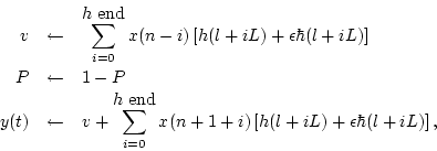 \begin{eqnarray*}
v & \gets & \sum_{i=0}^{\mbox{$h$\ end}} x(n-i) \left[h(l+iL) ...
...$\ end}}
x(n+1+i) \left[h(l+iL) + \epsilon \hbar(l+iL)\right],
\end{eqnarray*}