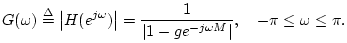 $\displaystyle G(\omega) \isdef \left\vert H(e^{j\omega})\right\vert = \frac{1}{\left\vert 1 - g e^{-j\omega M}\right\vert}, \quad
-\pi \leq \omega \leq \pi .
$