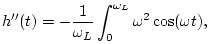 $\displaystyle h^{\prime\prime}(t) = -{1\over\omega_L}\int_0^{\omega_L} \omega^2\cos(\omega t) \do,
$