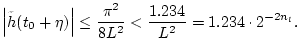 $\displaystyle \left\vert\tilde{h}(t_0+\eta)\right\vert \leq {\pi^2\over 8 L^2} <
{1.234\over L^2} = 1.234\cdot2^{-2n_l}.
$