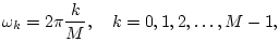 $\displaystyle \omega_k = 2\pi\frac{k}{M}, \quad k=0,1,2,\dots,M-1,
$