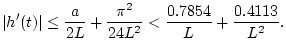 $\displaystyle \left\vert h^\prime(t)\right\vert \leq {a\over2L} + {\pi^2\over24L^2} < {0.7854\over L} +
{0.4113\over L^2}.
$