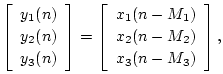 $\displaystyle \left[\begin{array}{c} y_1(n) \\ [2pt] y_2(n) \\ [2pt] y_3(n)\end...
...array}{c} x_1(n-M_1) \\ [2pt] x_2(n-M_2) \\ [2pt] x_3(n-M_3)\end{array}\right],$