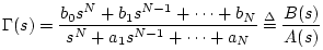 $\displaystyle \Gamma(s) =
\frac{b_0 s^N + b_1 s^{N-1}
+ \cdots + b_N}{s^N + a_1 s^{N-1} + \cdots + a_N}
\isdef \frac{B(s)}{A(s)}
$