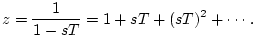 $\displaystyle z = \frac{1}{1 - sT} = 1 + sT+ (sT)^2 + \cdots \, .
$