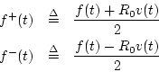 \begin{eqnarray*}
f^{{+}}(t) &\isdef & \frac{f(t) + R_0v(t)}{2} \\
f^{{-}}(t) &\isdef & \frac{f(t) - R_0v(t)}{2}
\end{eqnarray*}