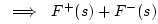 $\displaystyle \,\,\implies\,\,F^{+}(s) + F^{-}(s)$