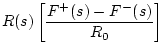 $\displaystyle R(s) \left[\frac{F^{+}(s) - F^{-}(s)}{R_0}\right]$