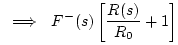 $\displaystyle \,\,\implies\,\,F^{-}(s) \left[\frac{R(s)}{R_0}+1\right]$