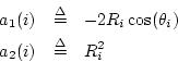 \begin{eqnarray*}
a_1(i) &\isdef & -2R_i\cos(\theta_i)\\
a_2(i) &\isdef & R_i^2
\end{eqnarray*}