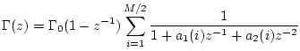 $\displaystyle \Gamma (z) = \Gamma _0 (1-z^{-1}) \sum_{i=1}^{M/2}
\frac{1}{1 + a_1(i) z^{-1} + a_2(i) z^{-2}}
$