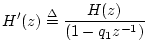 $\displaystyle H^\prime(z) \isdef \frac{H(z)}{ (1-q_1 z^{-1})}
$